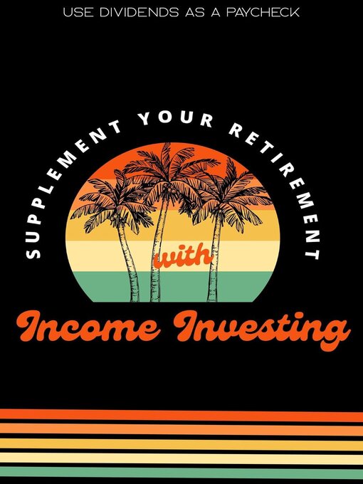 Title details for Supplement Your Retirement with Income Investing by Joshua King - Available